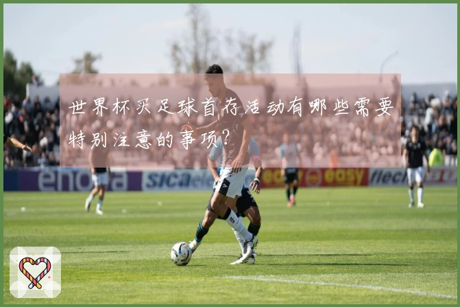 世界杯买足球首存活动有哪些需要特别注意的事项？